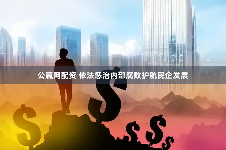 公赢网配资 依法惩治内部腐败护航民企发展